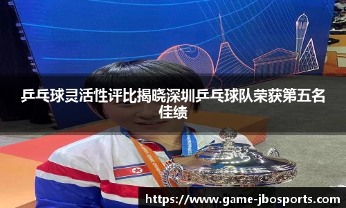 乒乓球灵活性评比揭晓深圳乒乓球队荣获第五名佳绩