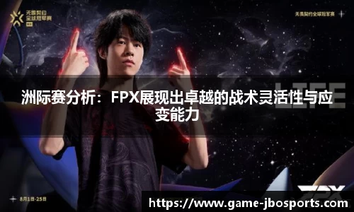 洲际赛分析：FPX展现出卓越的战术灵活性与应变能力