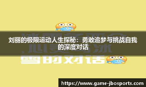 刘丽的极限运动人生探秘：勇敢追梦与挑战自我的深度对话